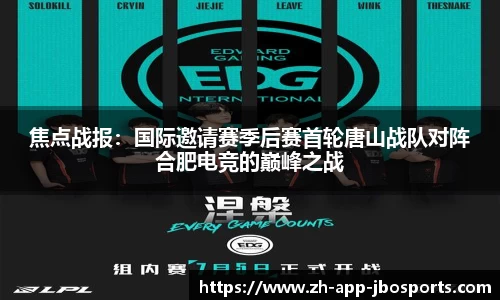焦点战报：国际邀请赛季后赛首轮唐山战队对阵合肥电竞的巅峰之战