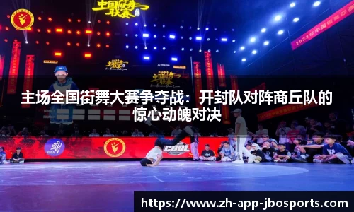 主场全国街舞大赛争夺战：开封队对阵商丘队的惊心动魄对决