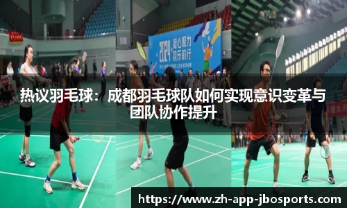 热议羽毛球：成都羽毛球队如何实现意识变革与团队协作提升